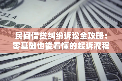 济南民间借贷纠纷诉讼全攻略:零基础也能看懂的起诉流程与证据整理指南 济南民间借贷纠纷诉讼全攻略:零基础也能看懂的起诉流程与证据整理指南