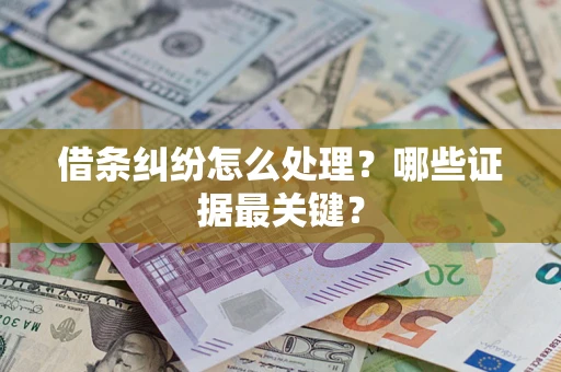 济南借条纠纷怎么处理？哪些证据最关键？