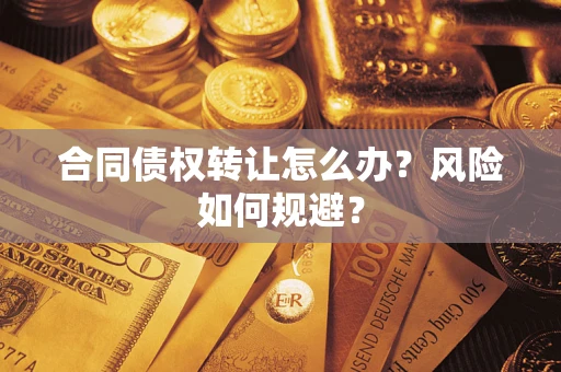 济南合同债权转让怎么办？风险如何规避？