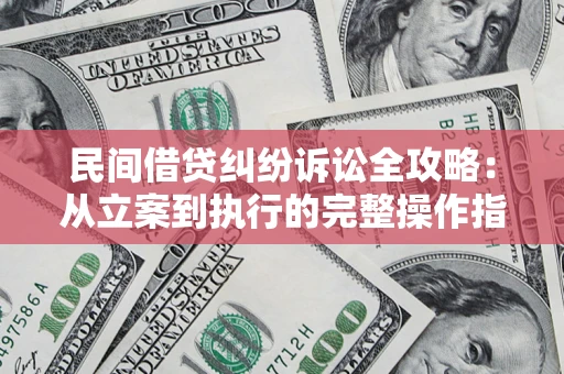 济南民间借贷纠纷诉讼全攻略：从立案到执行的完整操作指南