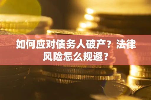 济南如何应对债务人破产？法律风险怎么规避？
