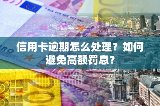 济南信用卡逾期怎么处理？如何避免高额罚息？