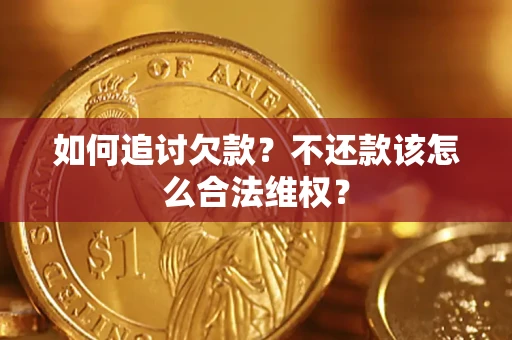 济南如何追讨欠款？不还款该怎么合法维权？