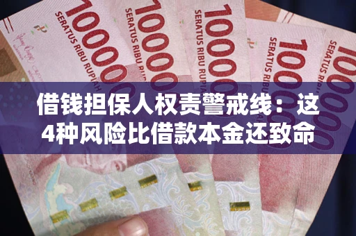 济南借钱担保人权责警戒线：这4种风险比借款本金还致命