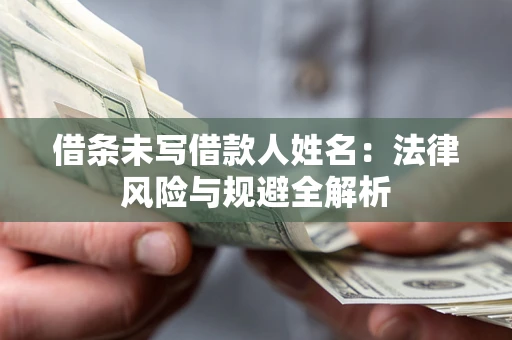 济南借条未写借款人姓名：法律风险与规避全解析
