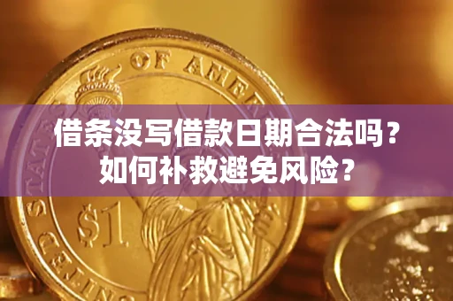 济南借条没写借款日期合法吗？如何补救避免风险？