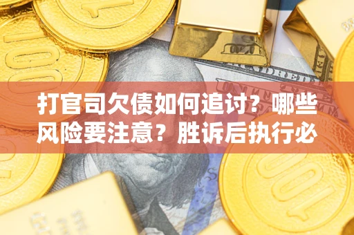 济南打官司欠债如何追讨？哪些风险要注意？胜诉后执行必看！