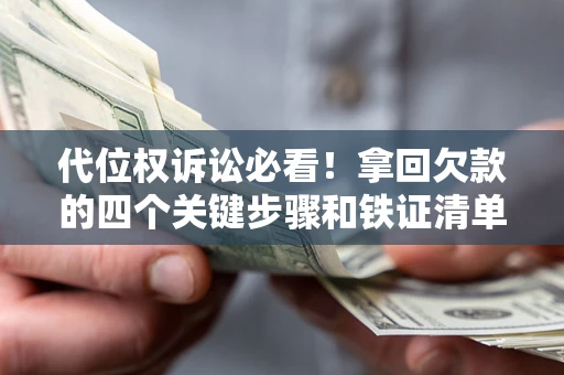 济南代位权诉讼必看!拿回欠款的四个关键步骤和铁证清单 济南代位权诉讼必看!拿回欠款的四个关键步骤和铁证清单