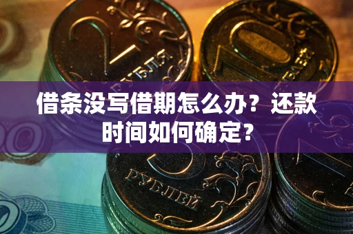 济南借条没写借期怎么办？还款时间如何确定？