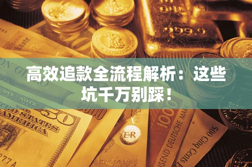 济南高效追款全流程解析：这些坑千万别踩！