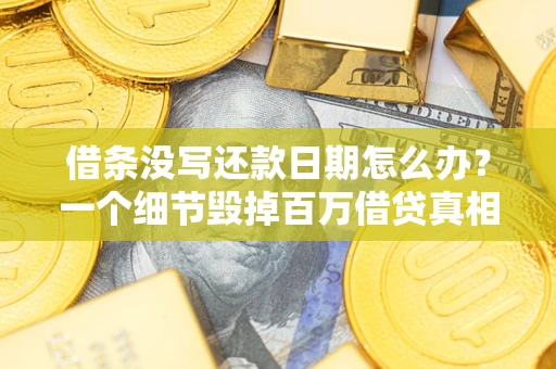 济南借条没写还款日期怎么办？一个细节毁掉百万借贷真相