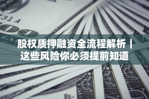 济南股权质押融资全流程解析｜这些风险你必须提前知道