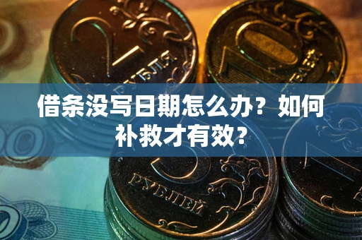 济南借条没写日期怎么办？如何补救才有效？