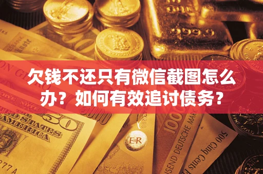 济南欠钱不还只有微信截图怎么办？如何有效追讨债务？