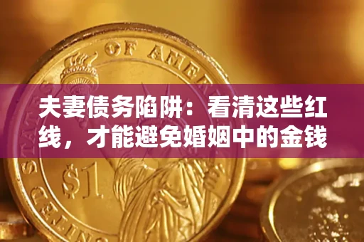 济南夫妻债务陷阱：看清这些红线，才能避免婚姻中的金钱危机