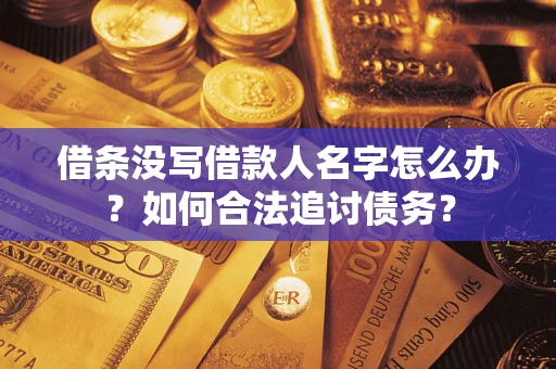 济南借条没写借款人名字怎么办？如何合法追讨债务？