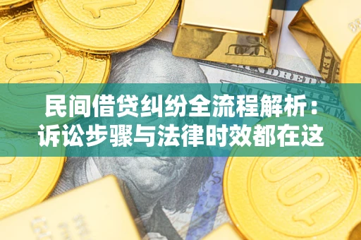 济南民间借贷纠纷全流程解析：诉讼步骤与法律时效都在这儿了