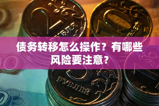 济南债务转移怎么操作？有哪些风险要注意？