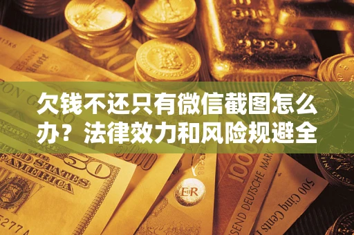 济南欠钱不还只有微信截图怎么办？法律效力和风险规避全解析