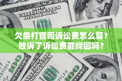 济南欠条打官司诉讼费怎么算？败诉了诉讼费能找回吗？