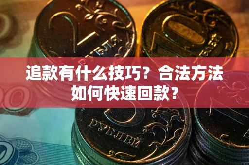 济南追款有什么技巧？合法方法如何快速回款？