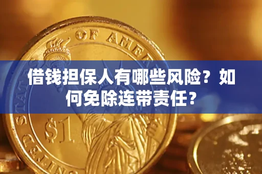 济南借钱担保人有哪些风险？如何免除连带责任？