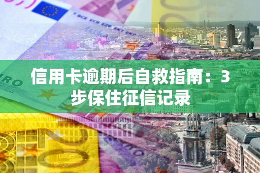 济南信用卡逾期后自救指南：3步保住征信记录