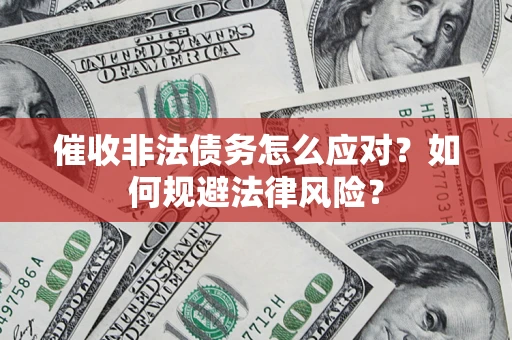 济南催收非法债务怎么应对？如何规避法律风险？