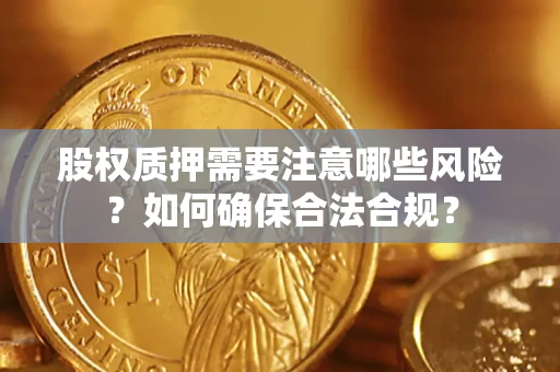 济南股权质押需要注意哪些风险？如何确保合法合规？