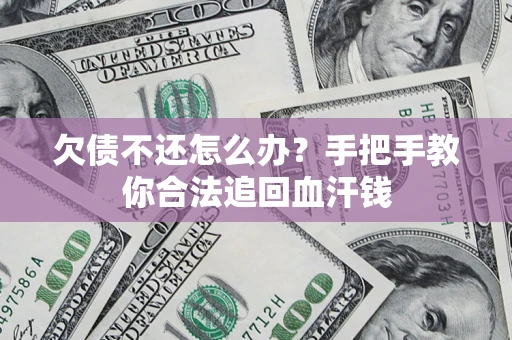 济南欠债不还怎么办?手把手教你合法追回血汗钱 济南欠债不还怎么办?手把手教你合法追回血汗钱