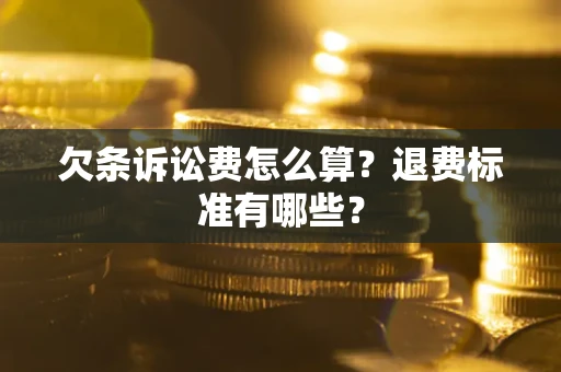 济南欠条诉讼费怎么算？退费标准有哪些？