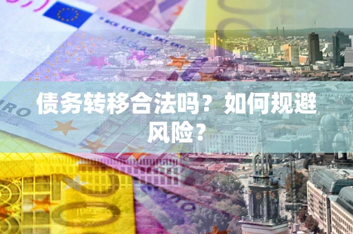 济南债务转移合法吗？如何规避风险？