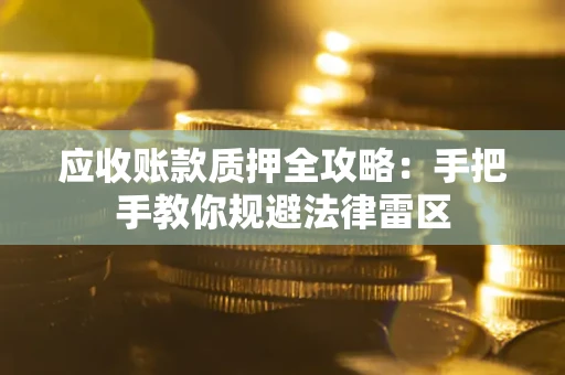 济南应收账款质押全攻略：手把手教你规避法律雷区
