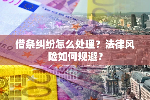 济南借条纠纷怎么处理？法律风险如何规避？