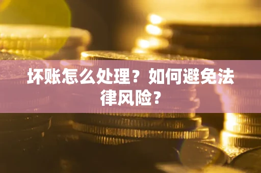 济南坏账怎么处理？如何避免法律风险？
