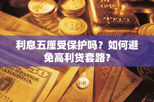 济南利息五厘受保护吗？如何避免高利贷套路？