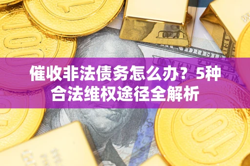 济南催收非法债务怎么办？5种合法维权途径全解析