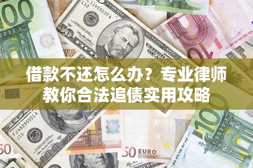 济南借款不还怎么办？专业律师教你合法追债实用攻略