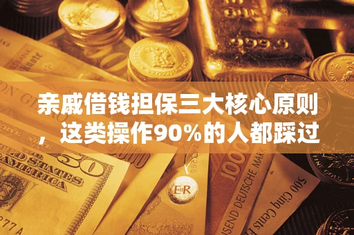济南亲戚借钱担保三大核心原则，这类操作90%的人都踩过坑！附法院判决案例