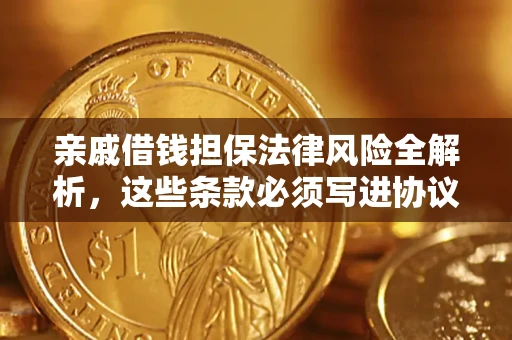 济南亲戚借钱担保法律风险全解析，这些条款必须写进协议