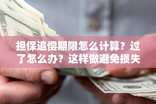 济南担保追偿期限怎么计算？过了怎么办？这样做避免损失！