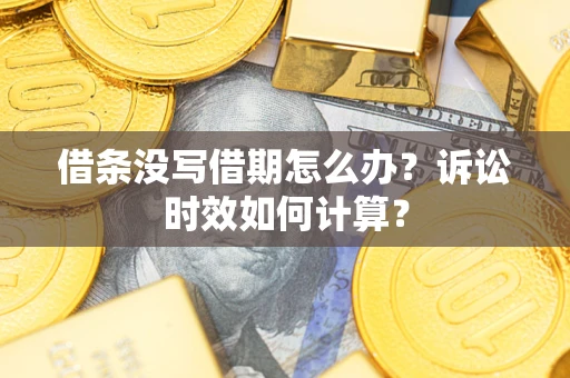 济南借条没写借期怎么办？诉讼时效如何计算？