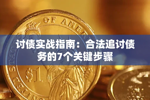 济南讨债实战指南：合法追讨债务的7个关键步骤