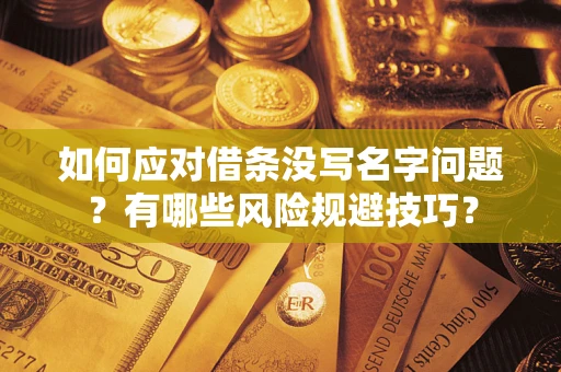 济南如何应对借条没写名字问题？有哪些风险规避技巧？