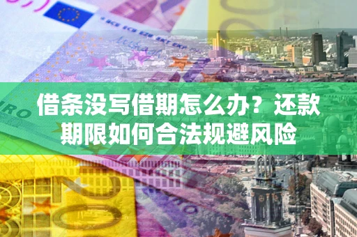 济南借条没写借期怎么办？还款期限如何合法规避风险